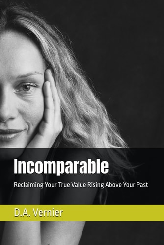 Incomparable Reclaiming Your True Value Rising Above Your Past