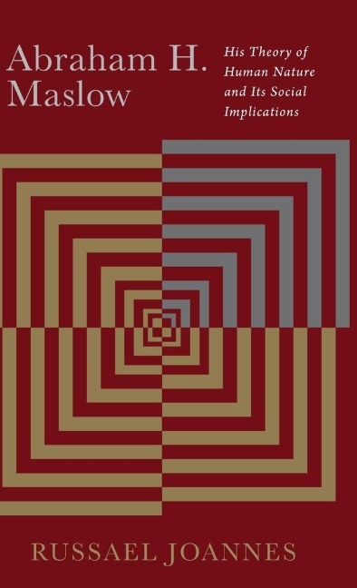 Abraham H. Maslow: His Theory of Human Nature and Its Social Implications