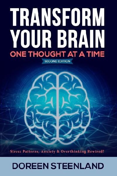 Transform Your Brain, One Thought At A Time: Stress Patterns, Anxiety & Overthinking Rewired! Second Edition