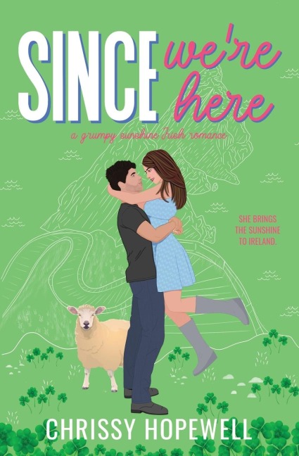 Since Were Here: A Grumpy Sunshine Irish Romance