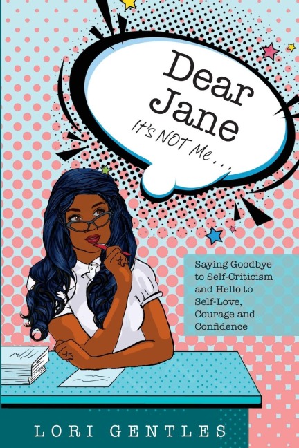 Dear Jane Its NOT Me... Saying Goodbye to Self-Criticism and Hello to Self-Love, Courage and Confidence