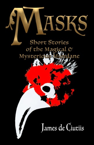 Masks Short Stories of the Magical and Mysterious Mundane