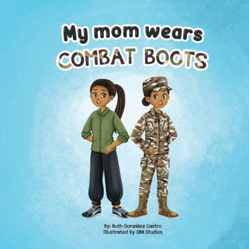 My Mom Wears Combat Boots A Book about Mommy's Travels in the Military