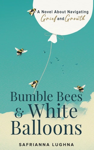 Bumble Bees & White Balloons A Novel About Navigating Grief and Growth