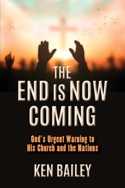 The End is Now Coming: Gods Urgent Warning to His Church and the Nations