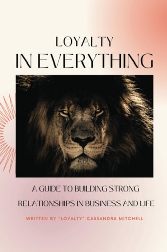 Loyalty In Everything: A Guide To Building Strong Relationships In Business And Life