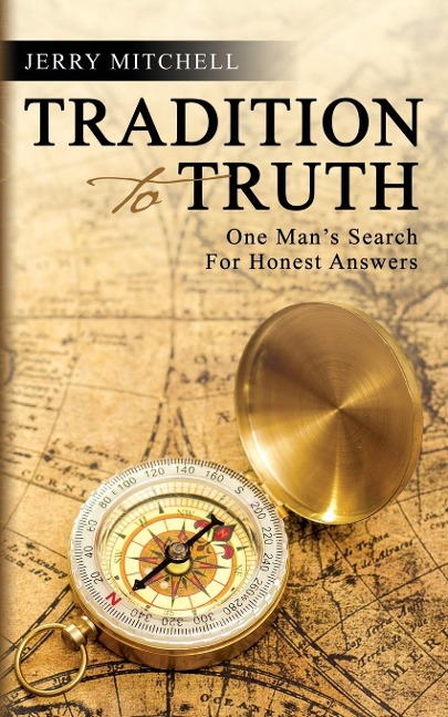 TRADITION TO TRUTH: One Mans Search For Honest Answers