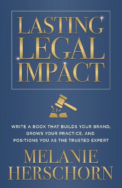 Lasting Legal Impact: Write a Book That Builds Your Brand, Grows Your Practice, and Positions You as the Trusted Expert