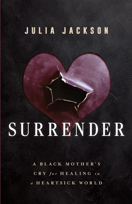 Surrender: A Black Mothers Cry for Healing in a Heartsick World