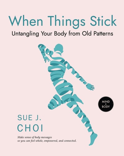 When Things Stick Untangling Your Body from Old Patterns
