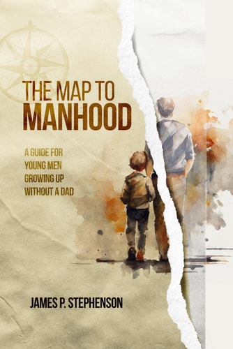 The Map to Manhood A Guide for Young Men Growing Up Without a Dad