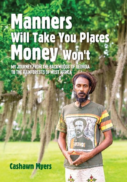 Manners Will Take You Places Money Won't: My Journey From the Backwoods of Georgia to the Rainforests of West Africa