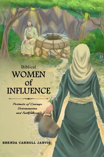 Biblical Women of Influence Portraits of Courage, Determination and Faithfulness