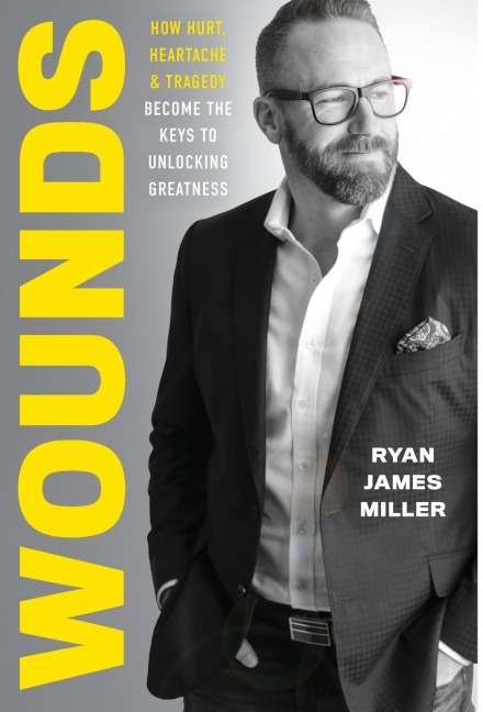 Wounds: How Hurt, Heartache, and Tragedy Become the Keys to Unlocking Greatness