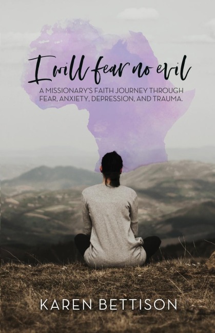 I Will Fear No Evil: A Missionarys Faith Journey Through Fear, Anxiety, Depression, and Trauma
