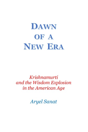 Dawn Of a New Era Krishnamurti and the Wisdom Explosion in the American Age