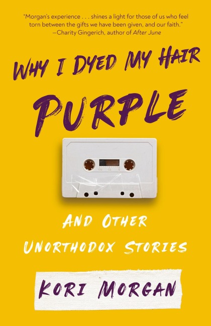 Why I Dyed My Hair Purple and Other Unorthodox Stories