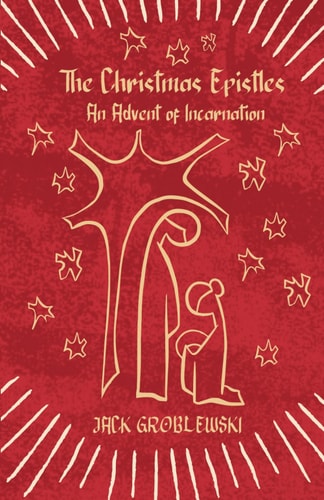The Christmas Epistles An Advent of Incarnation