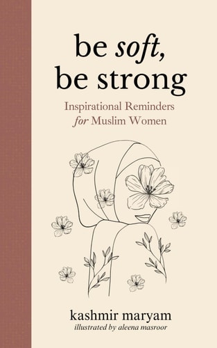 Be Soft, Be Strong Inspirational Reminders for Muslim Women
