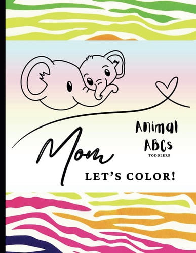 Mom Let's Color! Animal ABCs Toddlers Toddler Coloring Book - Draw With Mom - Animal Coloring Book - Toddler Coloring - Mom Coloring Book