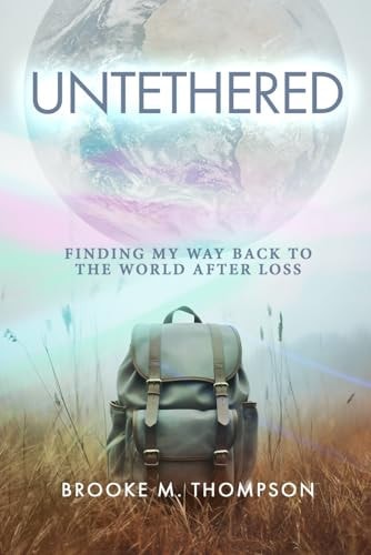 Untethered Finding My Way Back to the World After Loss