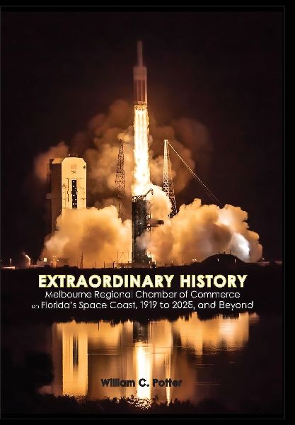 EXTRAORDINARY HISTORY Melbourne Regional Chamber of Commerce on Florida's Space Coast, 1919 to 2025, and Beyond