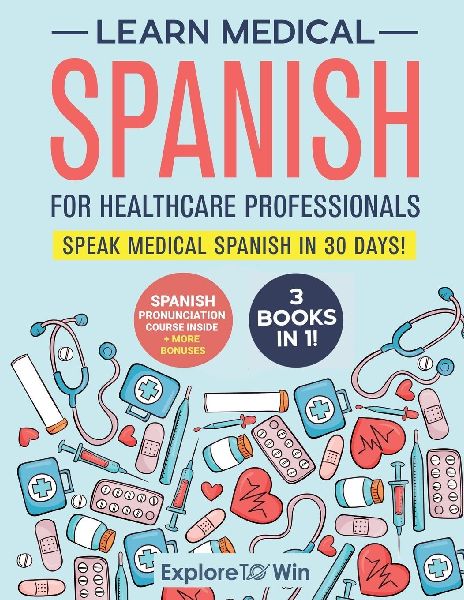 Learn Medical Spanish For Healthcare Professionals: 3 Books in 1: Speak Medical Spanish in 30 Days!