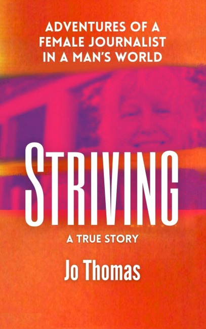 Striving: Adventures of a Female Journalist in a Mans World, a True Story