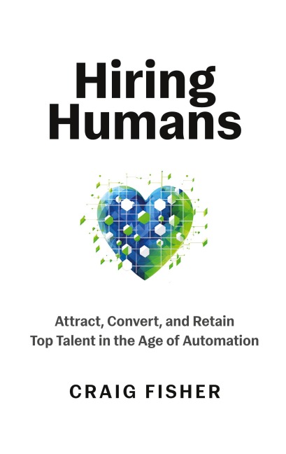 Hiring Humans: Attract, Convert, and Retain Top Talent in the Age of Automation