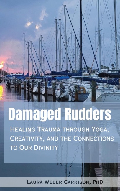 Damaged Rudders: Healing Trauma through Yoga, Creativity and the Connections to Our Divinity
