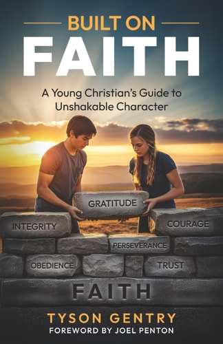 Built on Faith A Young Christian's Guide to Unshakable Character