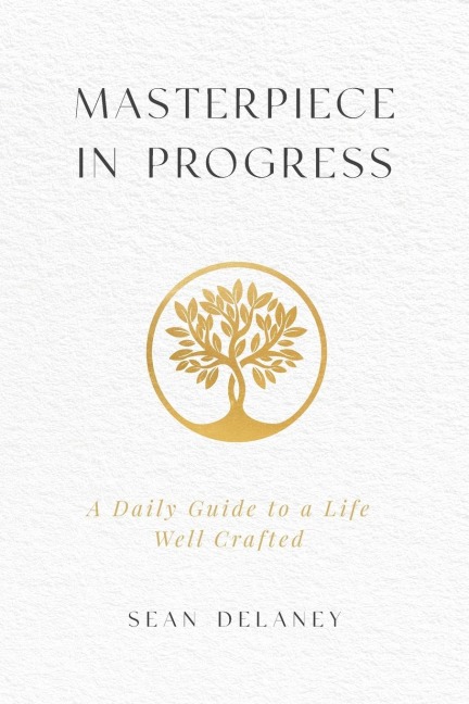 Masterpiece in Progress: A Daily Guide to a Life Well Crafted