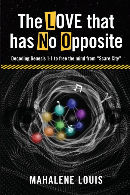The LOVE that has No Opposite: Decoding Genesis 1:1 to free the mind from Scare City