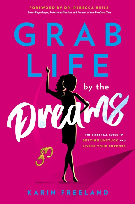 Grab Life by the Dreams: The Essential Guide to Getting Unstuck and Living Your Purpose
