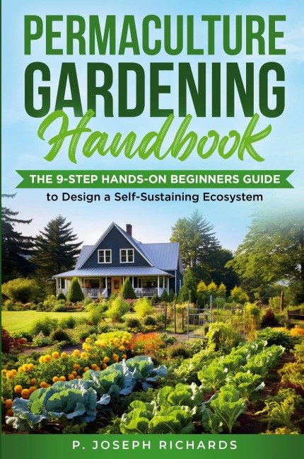 Permaculture Gardening Handbook: The 9-Step Hands-On Beginners Guide to Design a Self-Sustaining Ecosystem