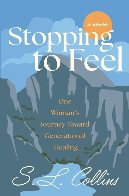 Stopping to Feel: One Woman's Journey Toward Generational Healing