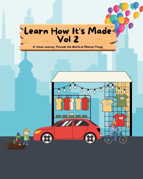 Learn How Its Made Vol 2: A Visual Journey Through the World of Making Things