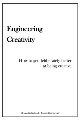 Engineering Creativity How to Get Deliberately Better at Being Creative