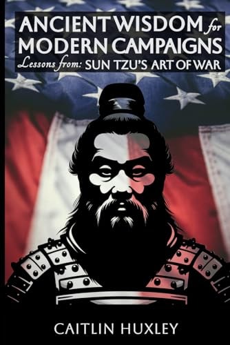 Ancient Wisdom for Modern Campaigns Lessons from Sun Tzu's Art of War