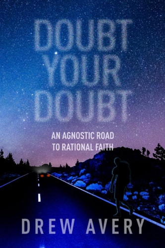 Doubt Your Doubt An Agnostic Road to Rational Faith