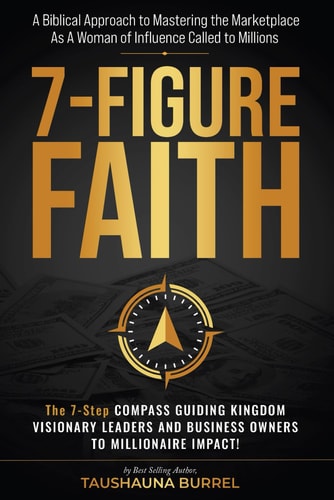 7-Figure Faith A Biblical Guide to Mastering the Marketplace, As a Woman of Influence Called to Millions