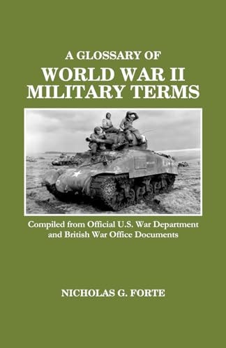 A Glossary of World War II Military Terms Compiled from Official U.S. War Department and British War Office Documents