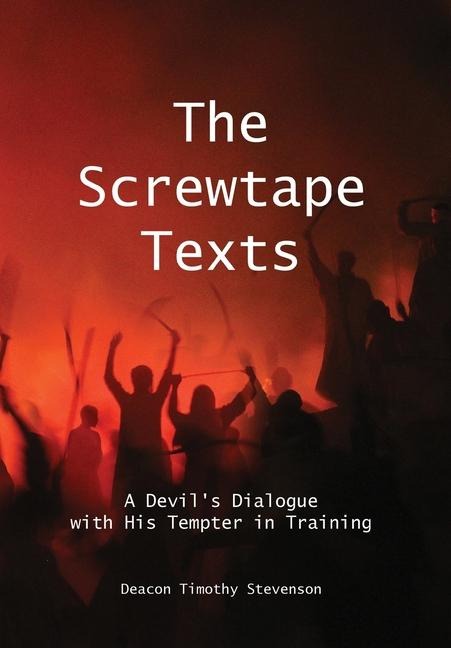 The Screwtape Texts: A Devils Dialogue with His Tempter in Training