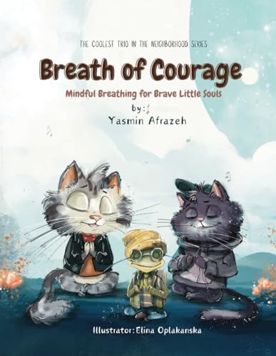 Breath of Courage Mindful Breathing for Brave Little Souls (The Coolest Trio in the Neighborhood Series)