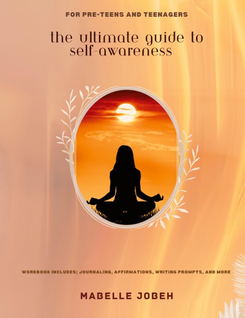 The Ultimate Guide to Self-Awareness: For Pre-Teens and Teenagers