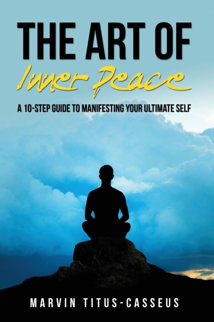 The Art of Inner Peace: A 10-Step Guide to Manifesting Your Ultimate Self