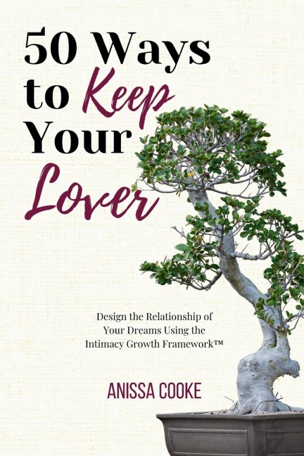50 Ways to Keep Your Lover: Design the Relationship of Your Dreams Using the Intimacy Growth Framework(TM)¿