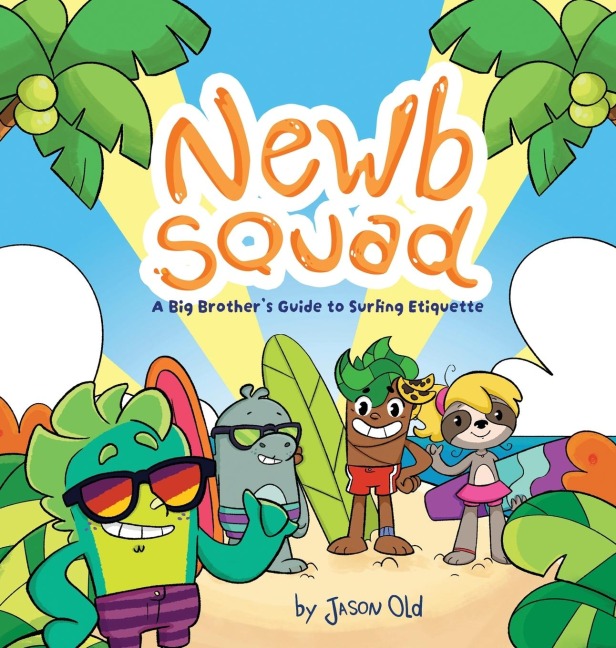 Newb Squad: A Big Brothers Guide to Surfing Etiquette (Surfing and Conservation, Ages 4-8)