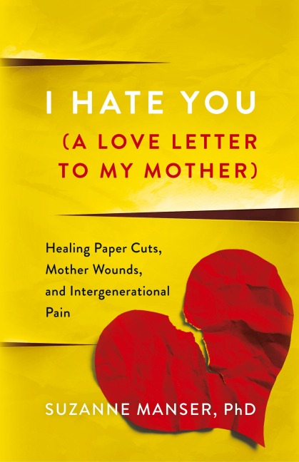 I Hate You (A Love Letter to My Mother): Healing Paper Cuts, Mother Wounds, and Intergenerational Pain