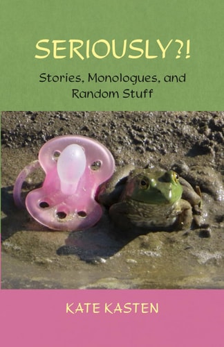 Seriously?! Stories, Monologues, and Random Stuff
